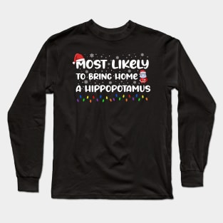 most likely to bring home a hippopotamus  Family Christmas Long Sleeve T-Shirt